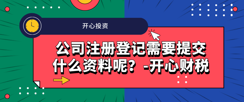 公司注冊登記需要提交什么資料呢？-開心財稅